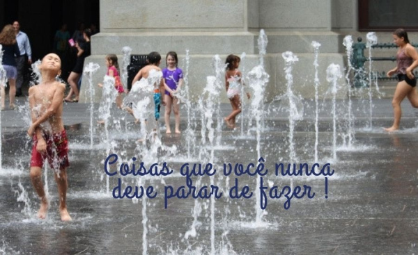 Coisas que você nunca deve parar de fazer