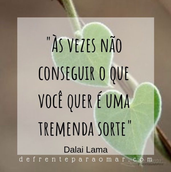 Mensagem do dia: Às vezes não conseguir o que você quer é uma tremenda sorte