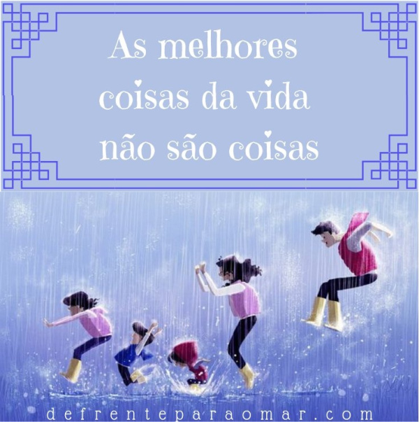 Mensagem do dia: As melhores coisas da vida não são coisas