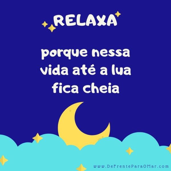 RELAXA porque nessa vida até a lua fica cheia