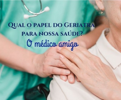 Qual o papel do Geriatra para nossa saúde ? O médico amigo