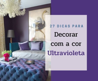 27 DICAS PARA DECORAR COM A COR ULTRAVIOLETA