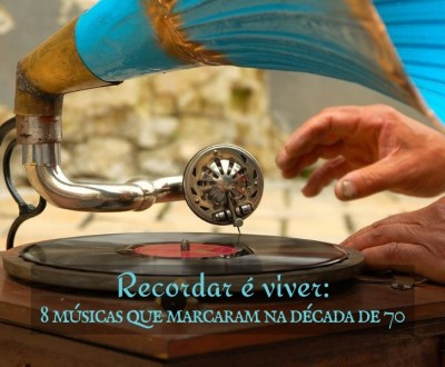 Recordar é viver : 8 músicas que marcaram na década de 70