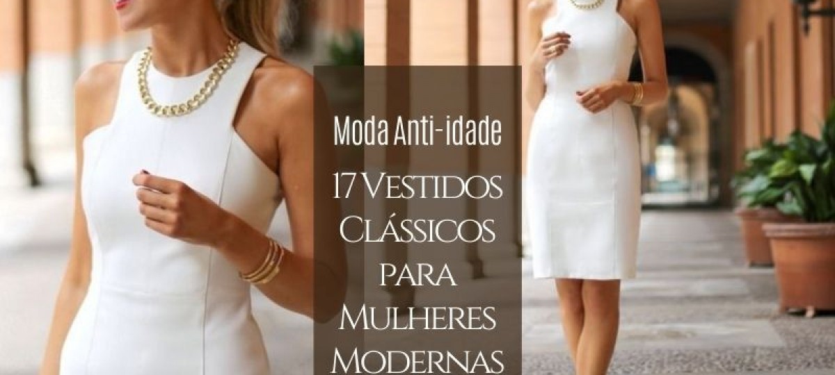 Moda anti-idade: 17 Modelos de vestidos clássicos para mulheres modernas