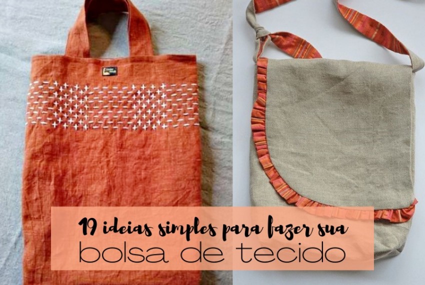 19 Ideias simples para fazer sua bolsa de tecido