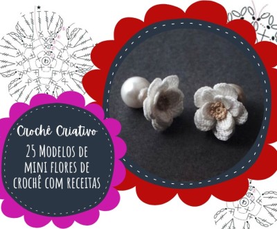 Crochê Criativo: 25 modelos de mini flores de crochê com receitas