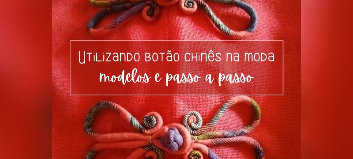 Utilizando o botão chinês na moda - modelos e passo a passo
