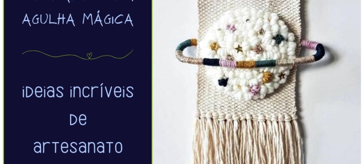 Bordados com agulha mágica: ideias incríveis de artesanato decorativo