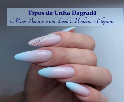 Tipos de unha Degradê: Mãos Bonitas e um Look Moderno e Elegante
