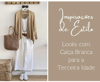Inspirações de Estilo: Looks com Calça Branca para a Terceira Idade