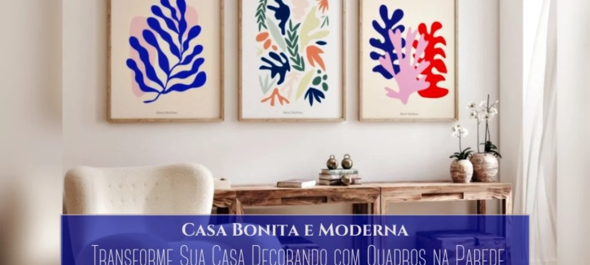 Casa Bonita e Moderna: Transforme Sua Casa Decorando com Quadros na Parede