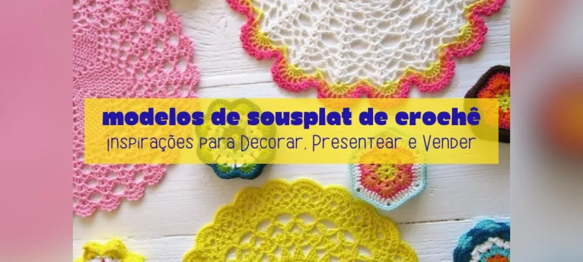 Modelos de Sousplat de Crochê: Inspirações para Decorar, Presentear e Vender