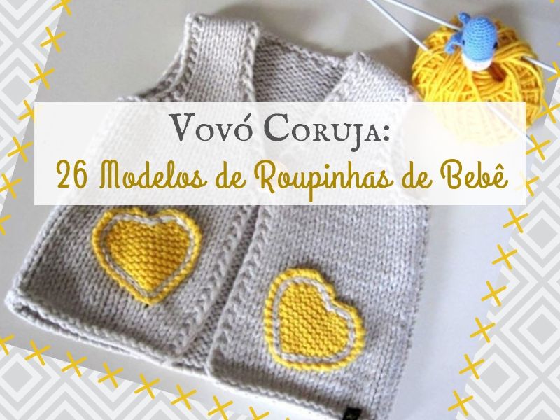 Roupinhas de Bebê em Tricô e Crochê: Modelos e Inspirações para a Vovó Coruja