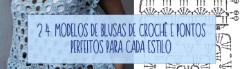 24 Modelos de Blusas de Crochê e Pontos Perfeitos para Cada Estilo