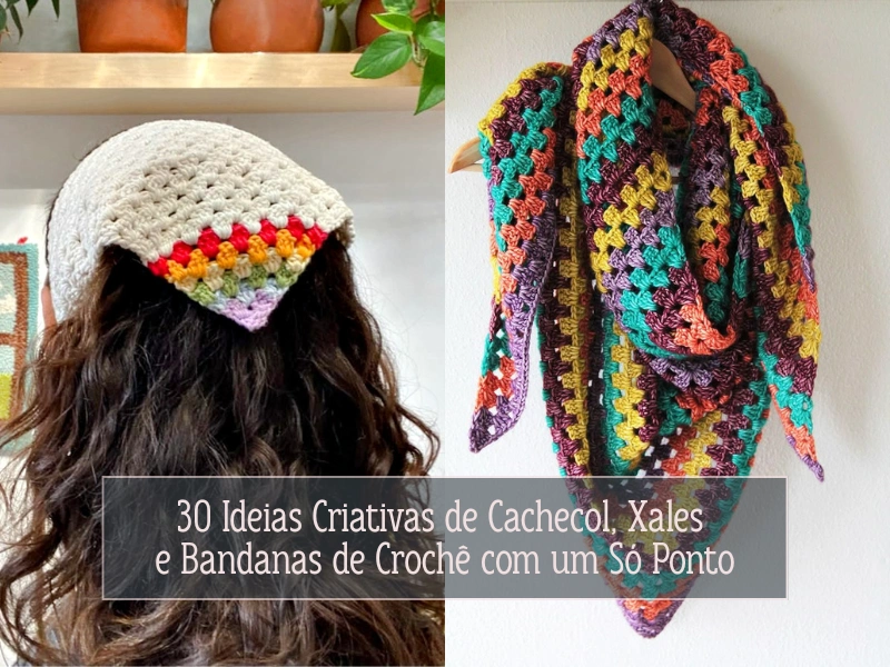 30 Ideias Criativas de Cachecol, Xales e Bandanas de Crochê com um Só Ponto