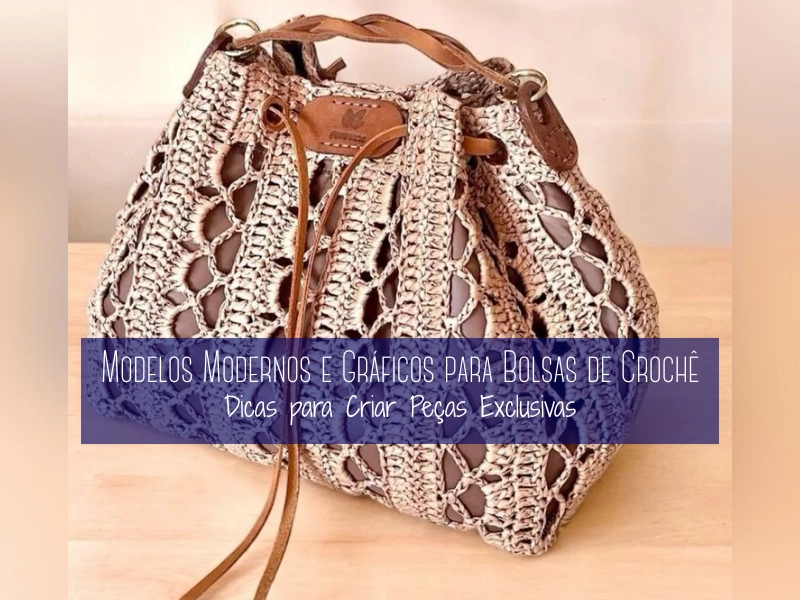 Modelos Modernos e Gráficos para Bolsas de Crochê: Dicas para Criar Peças Exclusivas