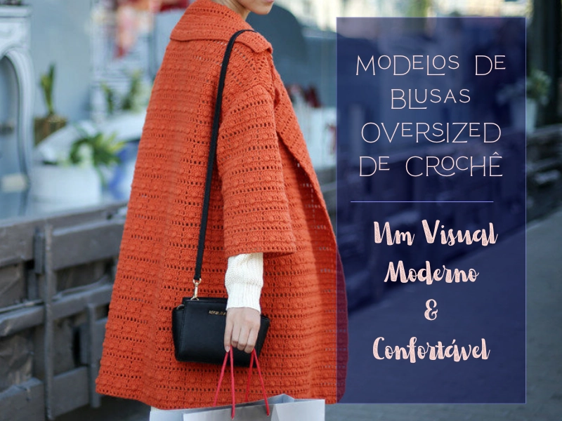Modelos de Blusas Oversized de Crochê: Um Visual Moderno e Confortável
