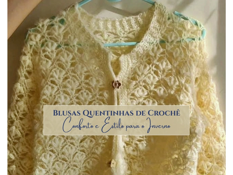 Blusas Quentinhas de Crochê: Conforto e Estilo para o Inverno