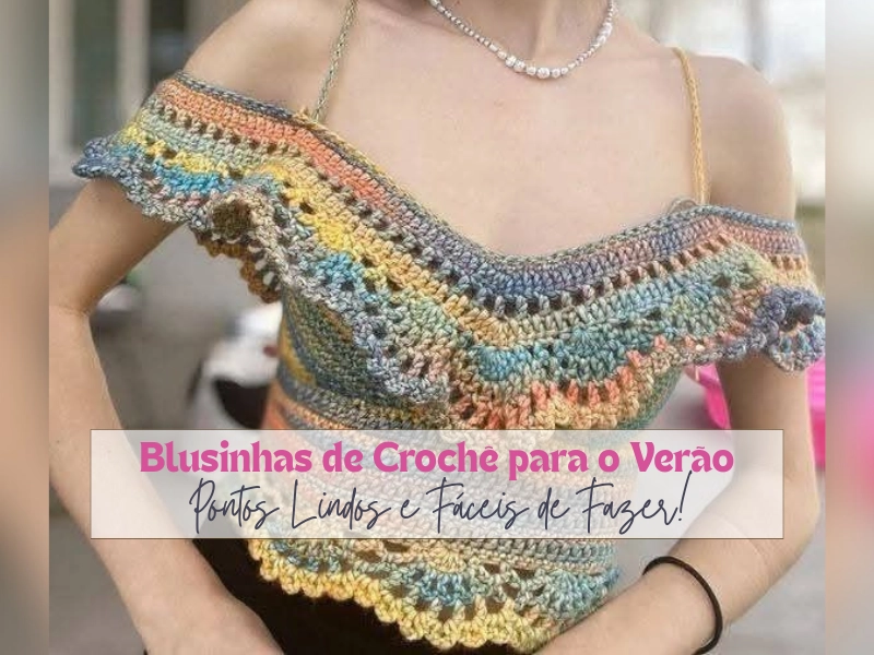Blusinhas de Crochê para o Verão: Pontos Lindos e Fáceis de Fazer!