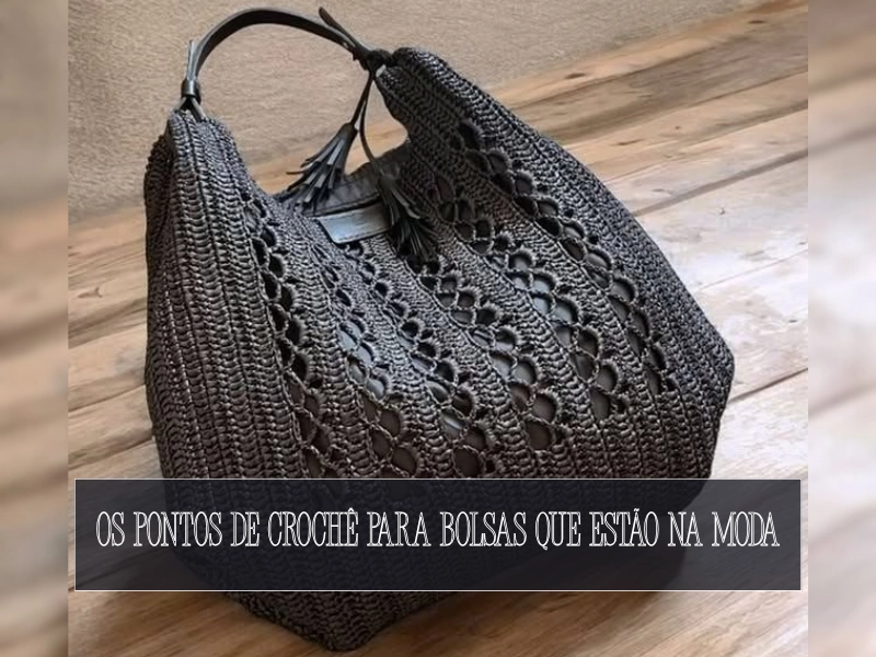 Os Pontos de Crochê Para Bolsas Que Estão na Moda