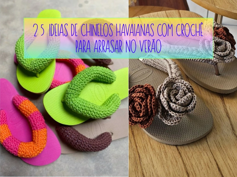 25 Ideias de Chinelos Havaianas com Crochê para Arrasar no Verão