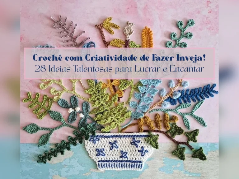 Crochê com Criatividade de Fazer Inveja: Ideias Talentosas para Lucrar e Encantar
