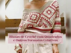 Blusas de Crochê com Quadrados e Outros Formatos Criativos