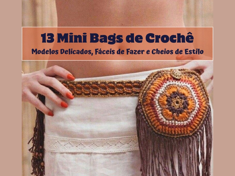 13 Mini Bags de Crochê: Modelos Delicados, Fáceis de Fazer e Cheios de Estilo