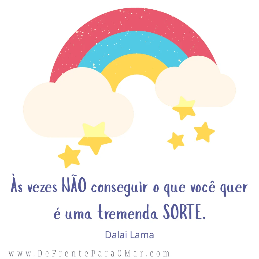 Frase para o dia: Às vezes NÃO conseguir o que você quer é uma tremenda SORTE.