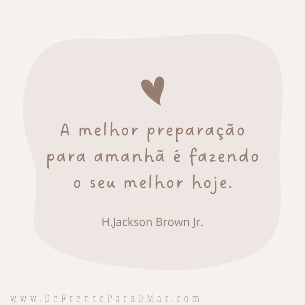 Frase para o dia: A melhor preparação para amanhã é fazendo o seu melhor hoje.