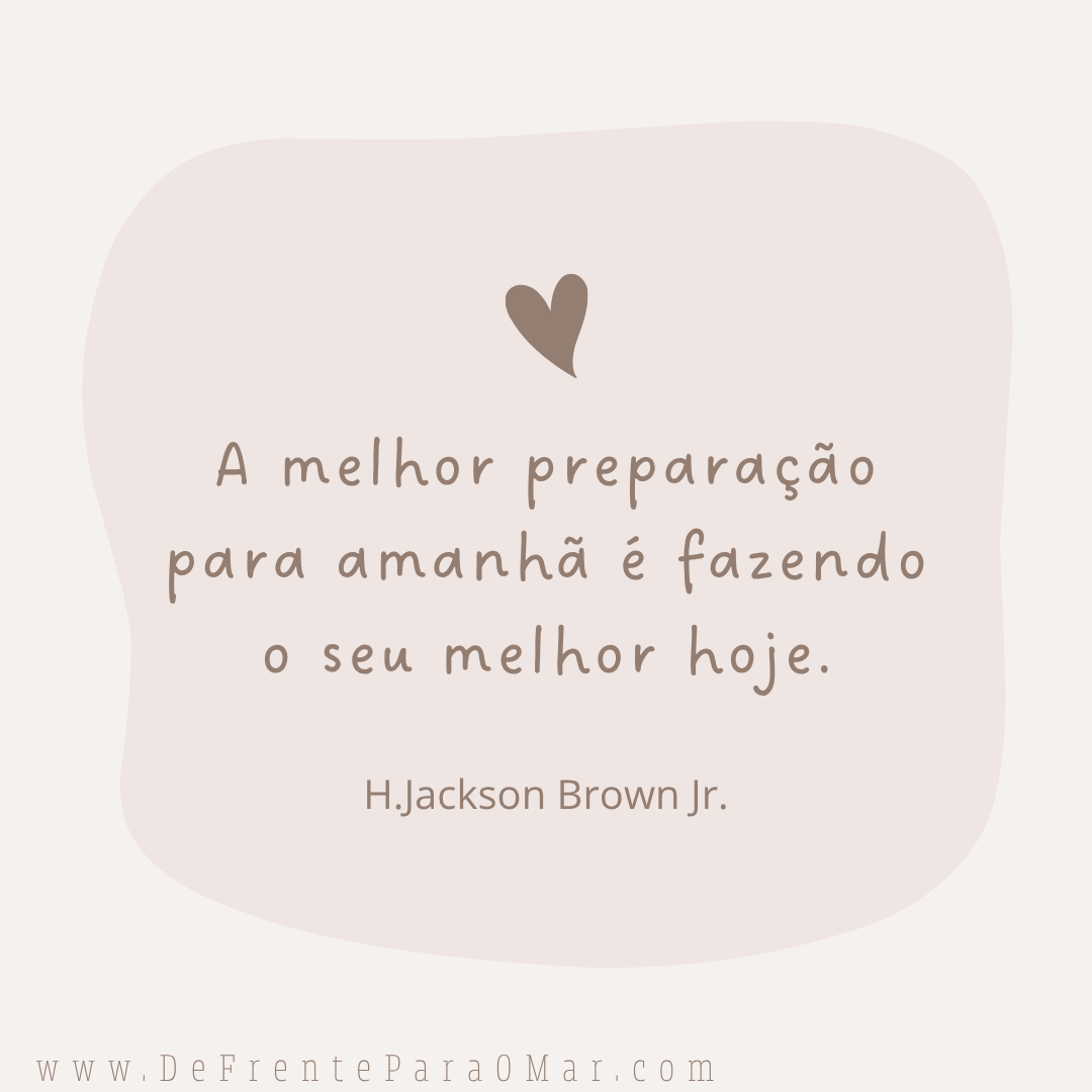Frase para o dia: A melhor preparação para amanhã é fazendo o seu melhor hoje.