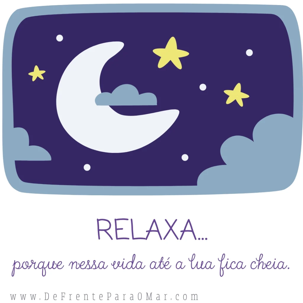 Frase para o dia: “RELAXA porque nessa vida até a lua fica cheia”