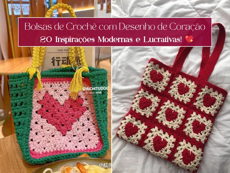 Bolsas de Crochê com Desenho de Coração — 20 Inspirações Modernas e Lucrativas! 💖