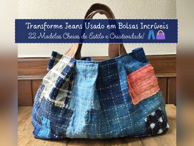 Transforme Jeans Usado em Bolsas Incríveis — 22 Modelos Cheios de Estilo e Criatividade! 👖👜