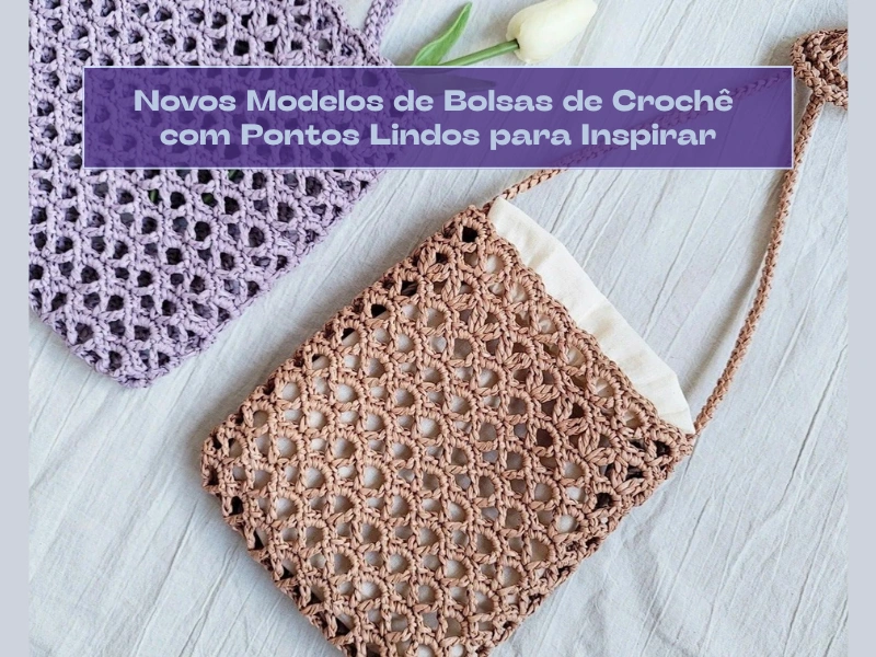 Novos Modelos de Bolsas de Crochê com Pontos Lindos para Inspirar