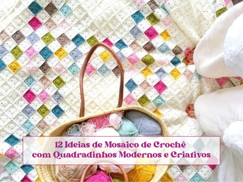 12 Ideias de Mosaico de Crochê com Quadradinhos Modernos e Criativos