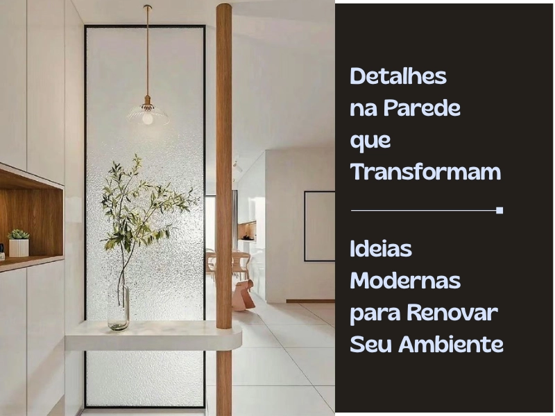 Detalhes na Parede que Transformam: Ideias Modernas para Renovar Seu Ambiente