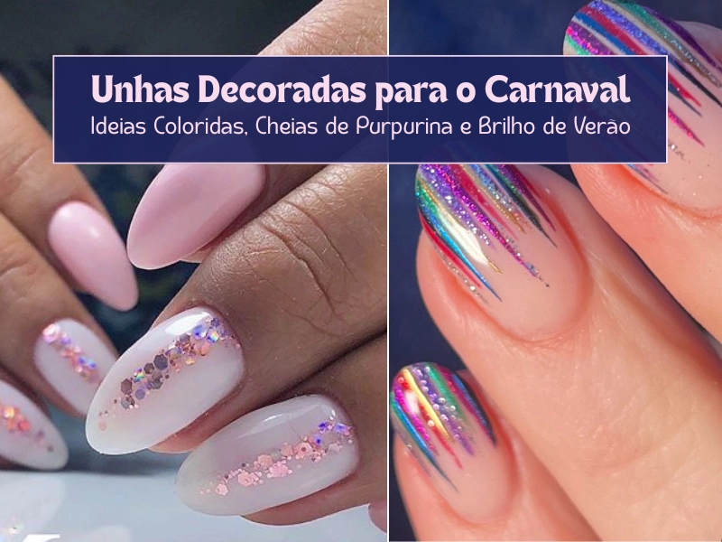 Unhas Decoradas para o Carnaval: Ideias Coloridas, Cheias de Purpurina e Brilho de Verão