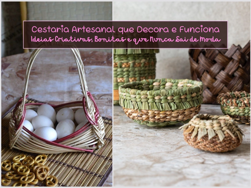 Cestaria Artesanal que Decora e Funciona: Ideias Criativas, Bonitas e que Nunca Sai de Moda