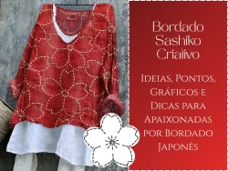 Bordado Sashiko Criativo: Ideias, Pontos, Gráficos e Dicas para Apaixonadas por Bordado Japonês