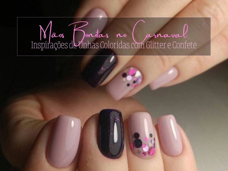 💅Mãos Bonitas no Carnaval: Inspirações de Unhas Coloridas com Glitter e Confete