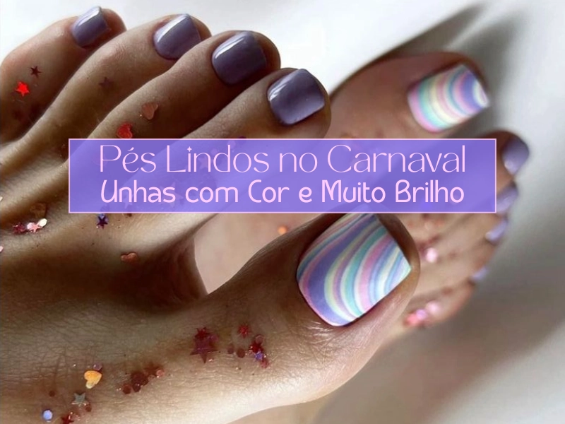 Pés Lindos no Carnaval: Unhas com Cor e Muito Brilho