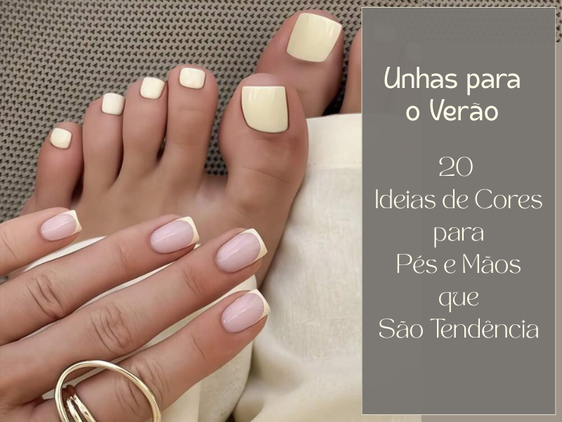 Unhas para o Verão: 20 Ideias de Cores para Pés e Mãos que São Tendência