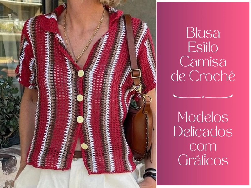 Blusa Estilo Camisa de Crochê: Modelos Delicados com Gráficos