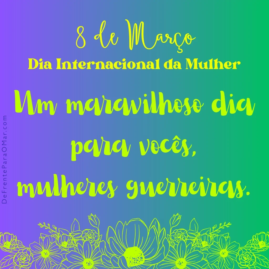 Dia da Mulher - 8 de Março: 40 Frases Inspiradoras e 10 Cards para Celebrar