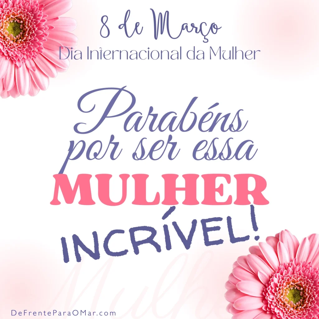 Dia da Mulher - 8 de Março: 40 Frases Inspiradoras e 10 Cards para Celebrar