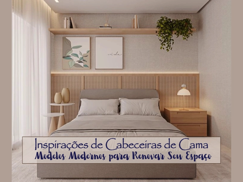 Inspirações de Cabeceiras de Cama: Modelos Modernos para Renovar Seu Espaço