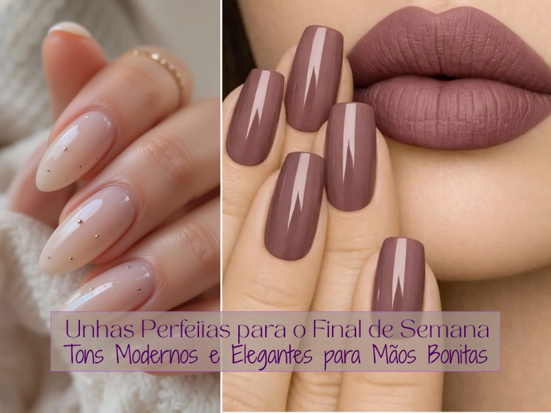 Unhas Perfeitas para o Final de Semana: Tons Modernos e Elegantes para Mãos Bonitas