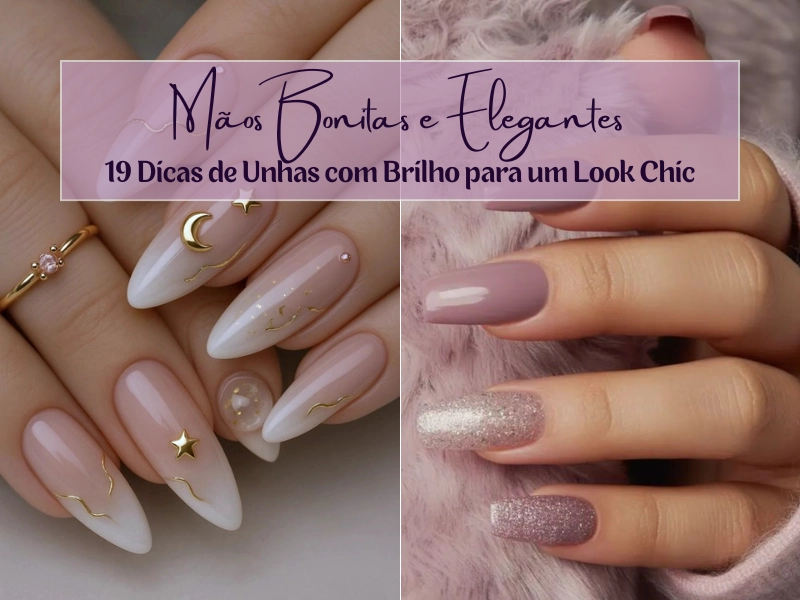💅Mãos Bonitas e Elegantes: 19 Dicas de Unhas com Brilho para um Look Chic