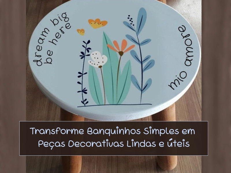 Transforme Banquinhos Simples em Peças Decorativas Lindas e Úteis